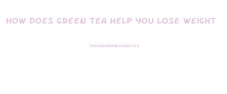 How Does Green Tea Help You Lose Weight