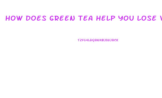 How Does Green Tea Help You Lose Weight