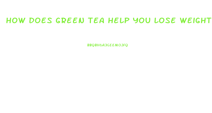 How Does Green Tea Help You Lose Weight