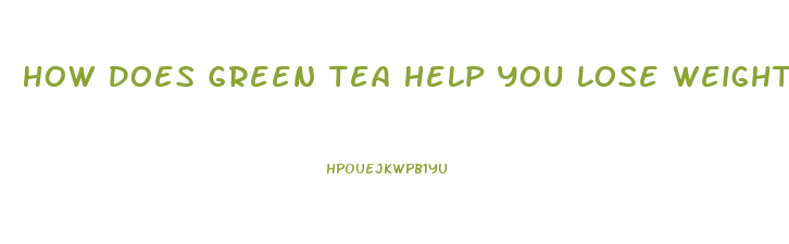 How Does Green Tea Help You Lose Weight
