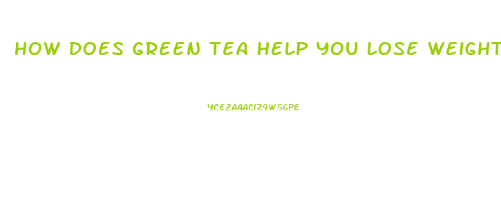 How Does Green Tea Help You Lose Weight