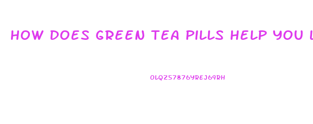 How Does Green Tea Pills Help You Lose Weight
