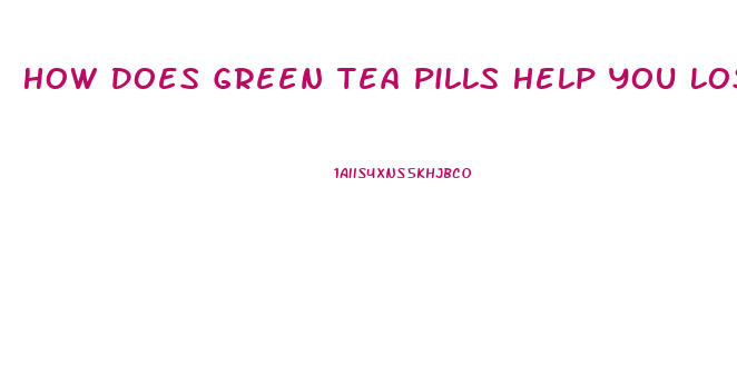 How Does Green Tea Pills Help You Lose Weight