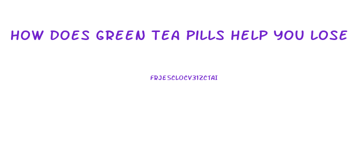 How Does Green Tea Pills Help You Lose Weight