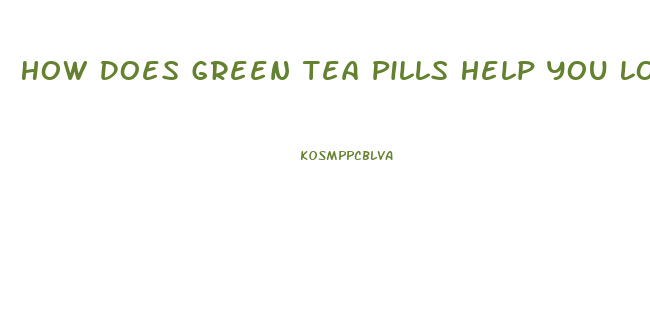 How Does Green Tea Pills Help You Lose Weight