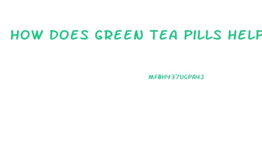 How Does Green Tea Pills Help You Lose Weight