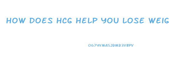 How Does Hcg Help You Lose Weight