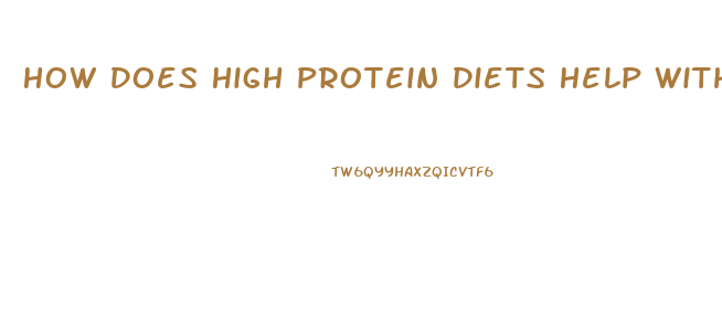 How Does High Protein Diets Help With Weight Loss