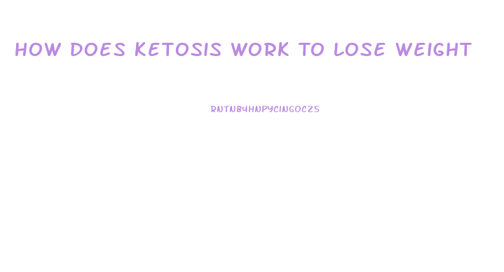 How Does Ketosis Work To Lose Weight