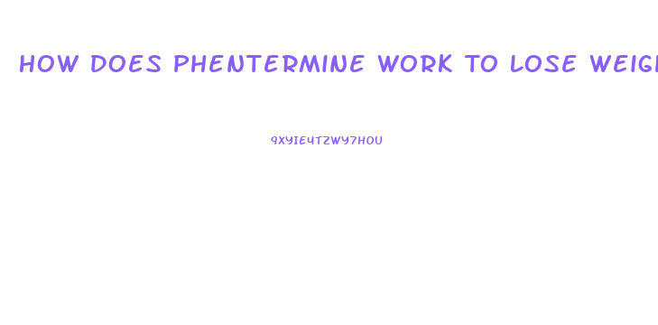 How Does Phentermine Work To Lose Weight