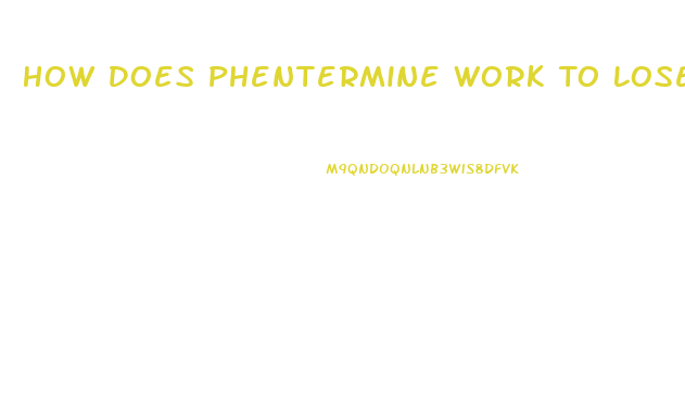 How Does Phentermine Work To Lose Weight