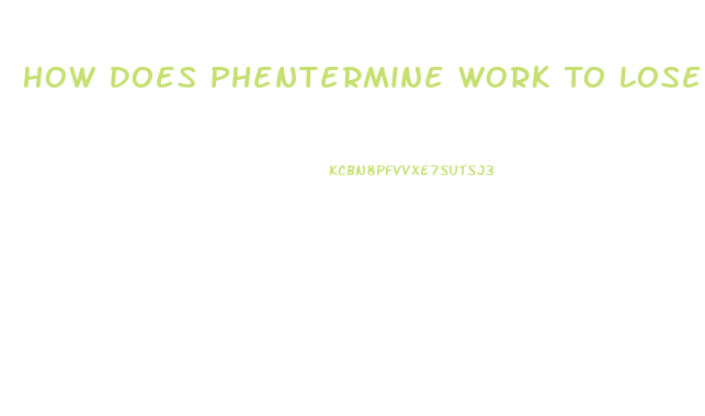 How Does Phentermine Work To Lose Weight