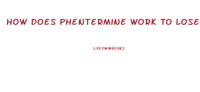 How Does Phentermine Work To Lose Weight