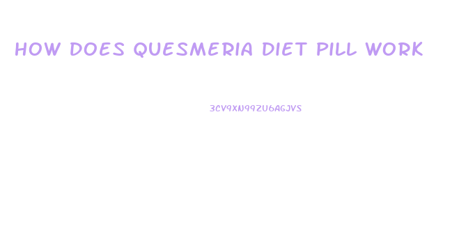 How Does Quesmeria Diet Pill Work