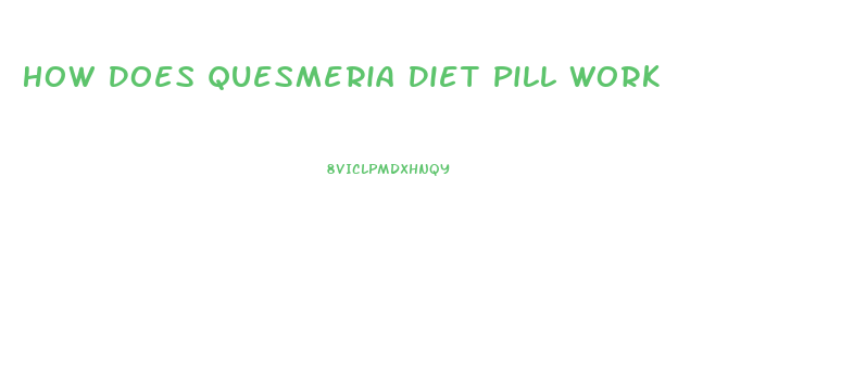 How Does Quesmeria Diet Pill Work