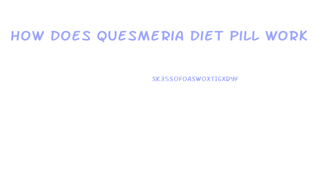 How Does Quesmeria Diet Pill Work