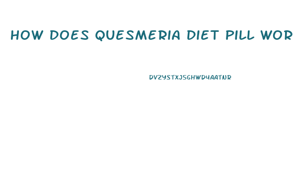 How Does Quesmeria Diet Pill Work