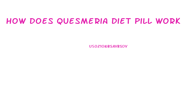 How Does Quesmeria Diet Pill Work