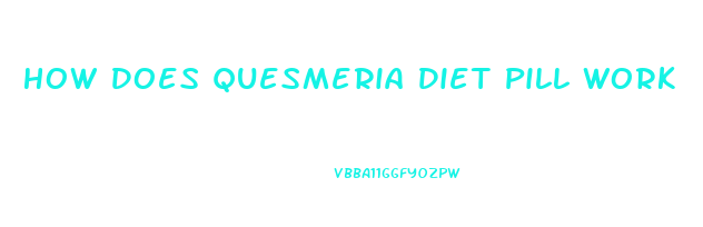 How Does Quesmeria Diet Pill Work