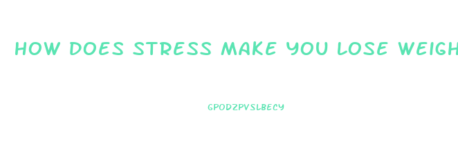 How Does Stress Make You Lose Weight