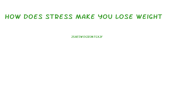 How Does Stress Make You Lose Weight