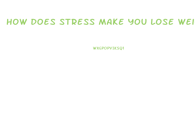 How Does Stress Make You Lose Weight