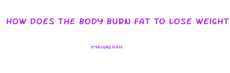 How Does The Body Burn Fat To Lose Weight