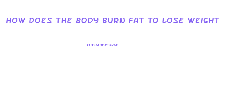 How Does The Body Burn Fat To Lose Weight