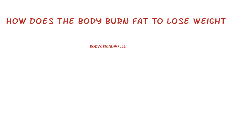 How Does The Body Burn Fat To Lose Weight
