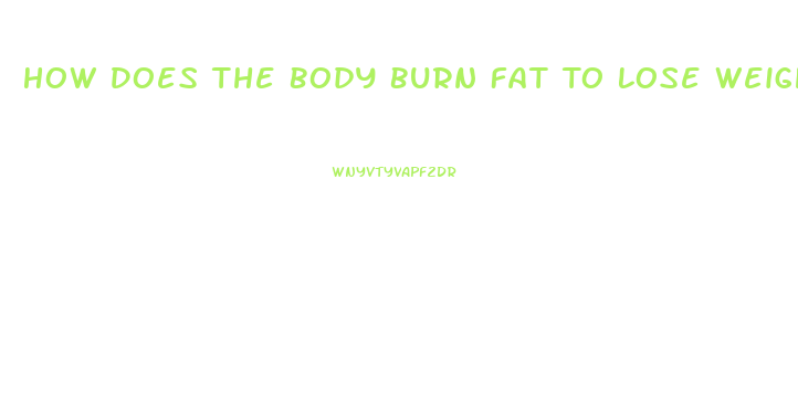 How Does The Body Burn Fat To Lose Weight