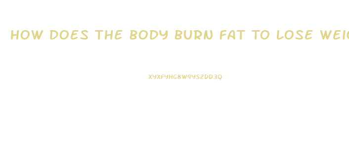 How Does The Body Burn Fat To Lose Weight