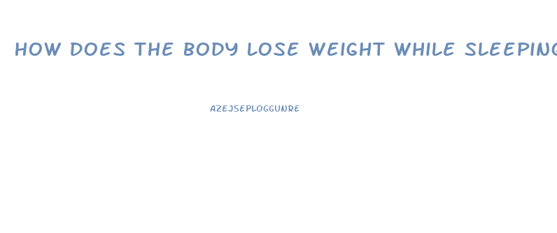 How Does The Body Lose Weight While Sleeping