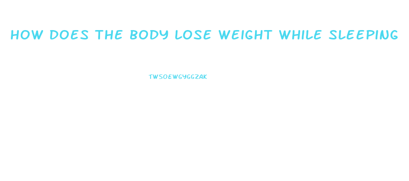 How Does The Body Lose Weight While Sleeping