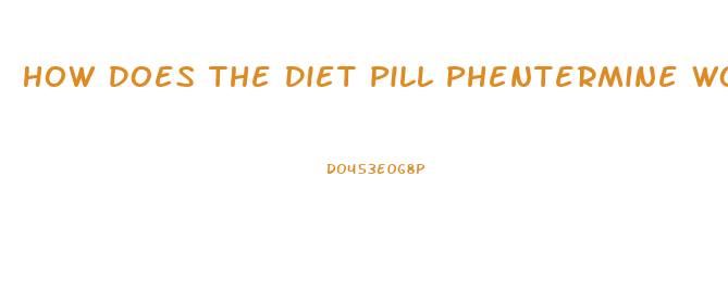 How Does The Diet Pill Phentermine Work