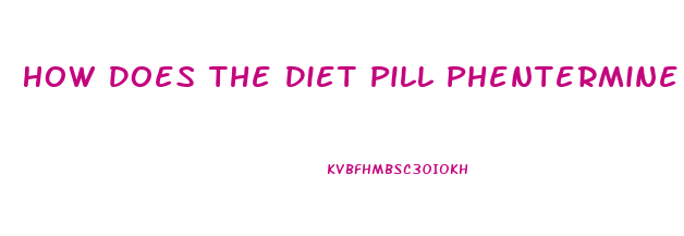 How Does The Diet Pill Phentermine Work