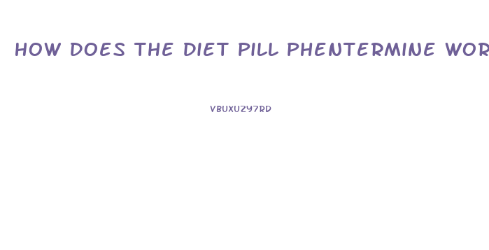 How Does The Diet Pill Phentermine Work