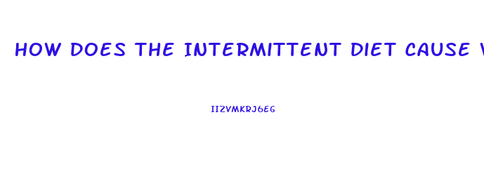 How Does The Intermittent Diet Cause Weight Loss