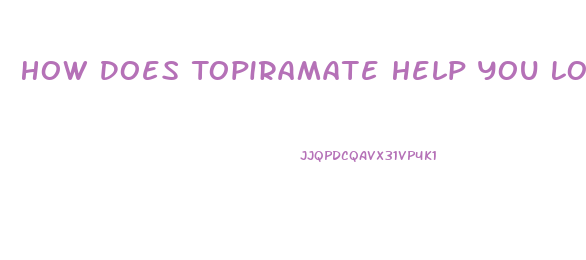 How Does Topiramate Help You Lose Weight