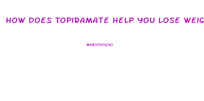 How Does Topiramate Help You Lose Weight