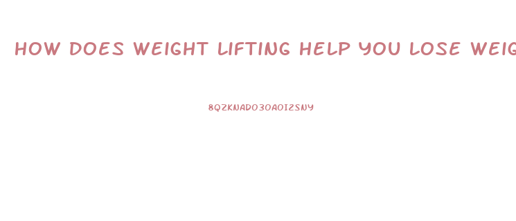 How Does Weight Lifting Help You Lose Weight