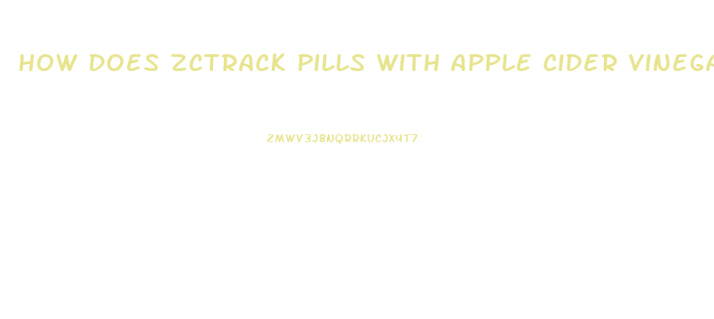 How Does Zctrack Pills With Apple Cider Vinegar And Help You Lose Weight