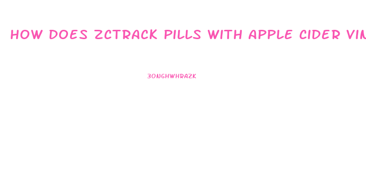 How Does Zctrack Pills With Apple Cider Vinegar And Help You Lose Weight