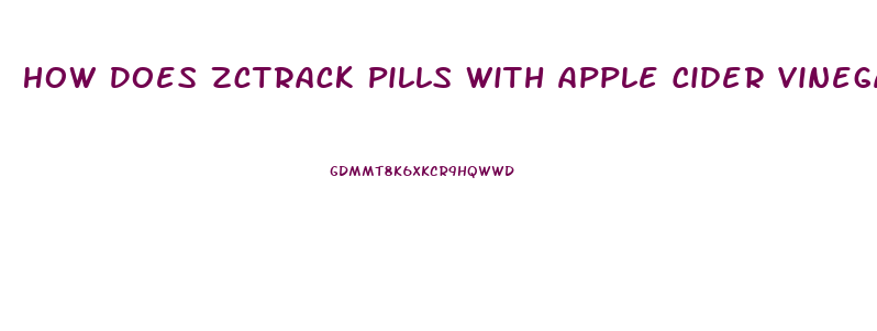 How Does Zctrack Pills With Apple Cider Vinegar And Help You Lose Weight