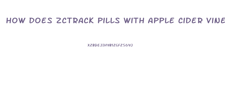 How Does Zctrack Pills With Apple Cider Vinegar And Help You Lose Weight