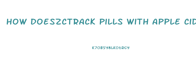 How Doeszctrack Pills With Apple Cider Vinegar And Lose Weight