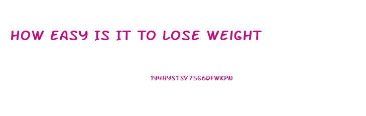 How Easy Is It To Lose Weight