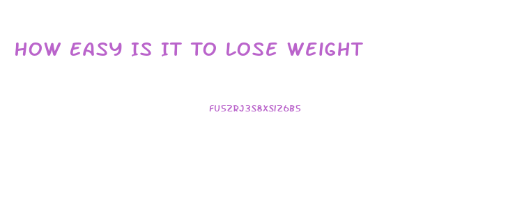 How Easy Is It To Lose Weight