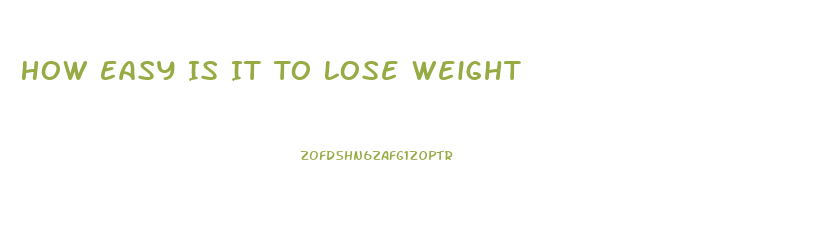 How Easy Is It To Lose Weight