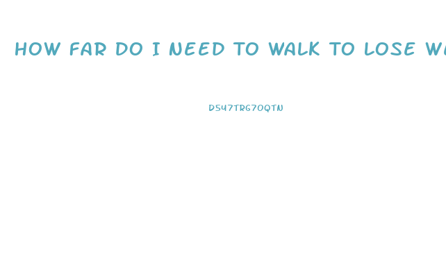 How Far Do I Need To Walk To Lose Weight