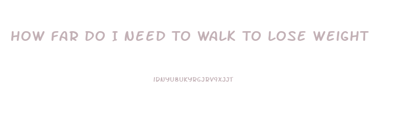 How Far Do I Need To Walk To Lose Weight